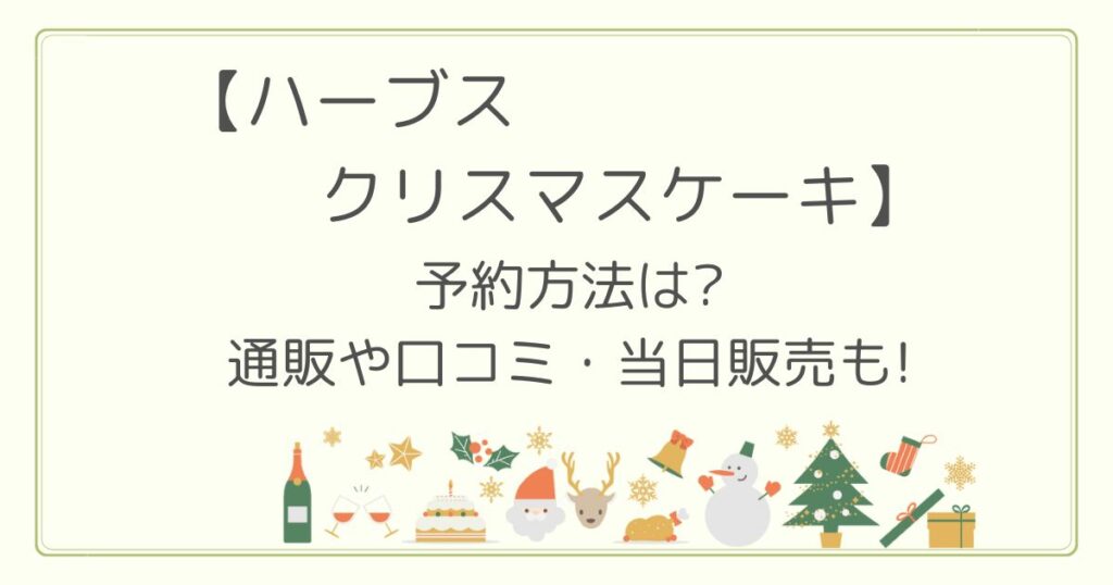 ハーブスクリスマスケーキ2022の予約方法は?通販や口コミ・当日販売も!