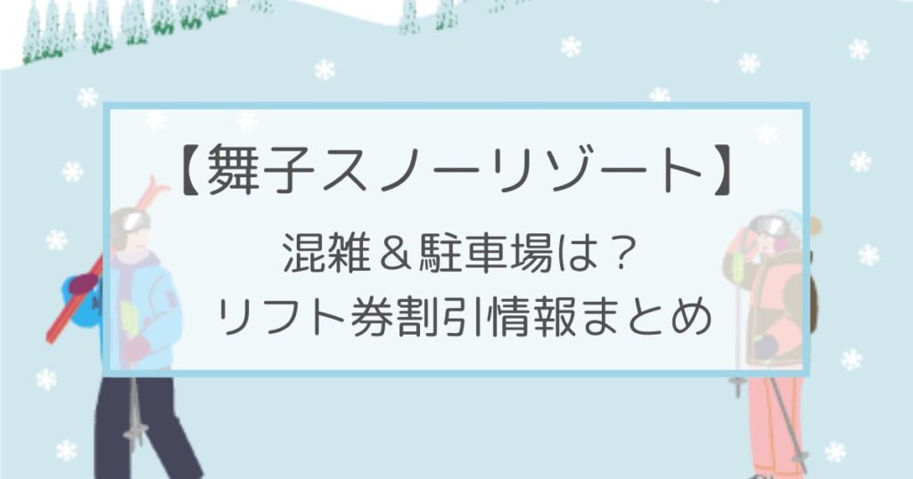 舞子スノーリゾート2022-2023の混雑や駐車場は？リフト券割引情報も！