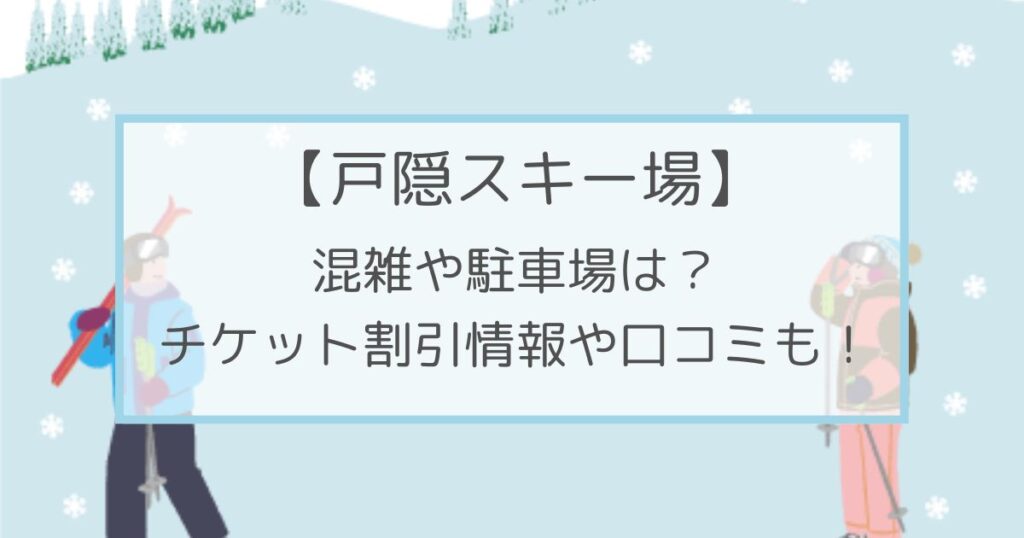 戸隠スキー場の混雑や駐車場は？リフト券割引情報･口コミも！