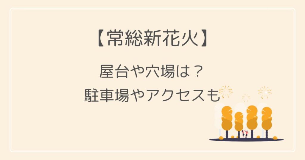 常総新花火2022の屋台や穴場・見える場所は？駐車場とアクセスも