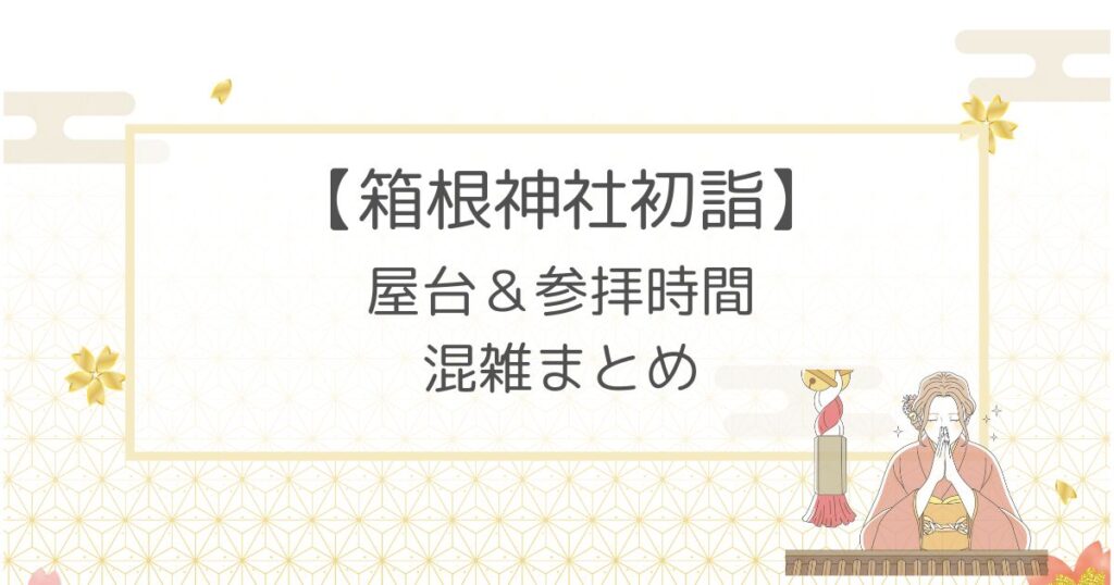 箱根神社初詣2023屋台はある？参拝時間や混雑についても！