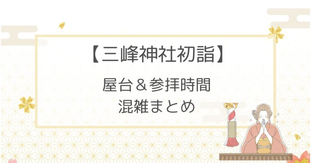 三峰神社初詣2023屋台はある？参拝時間や混雑についても！