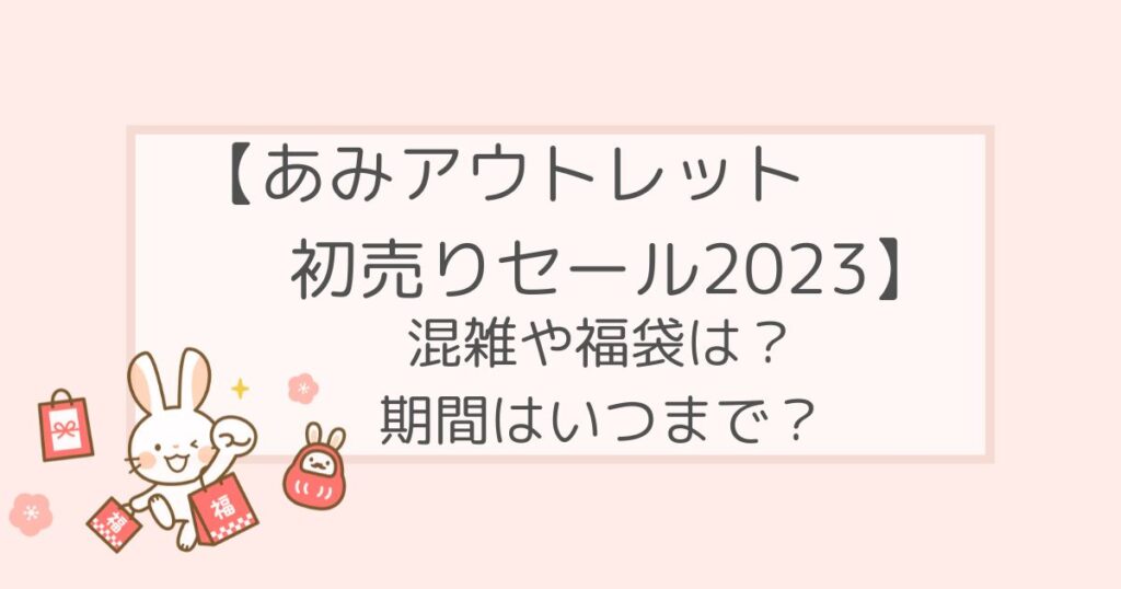 あみアウトレット初売りセール2023の混雑や福袋は？期間はいつまで？