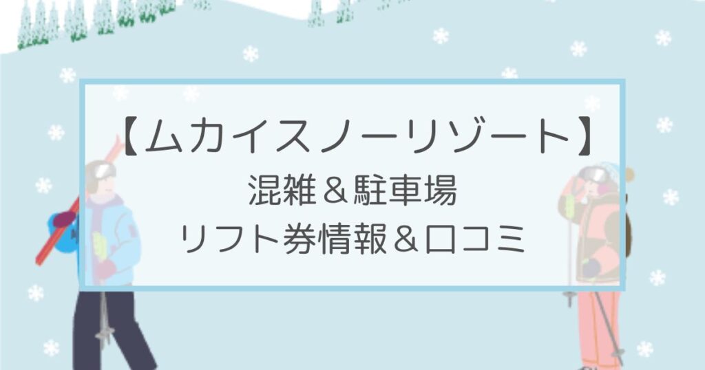 ムイカスノーリゾートの混雑や駐車場は？リフト券割引情報・口コミも！